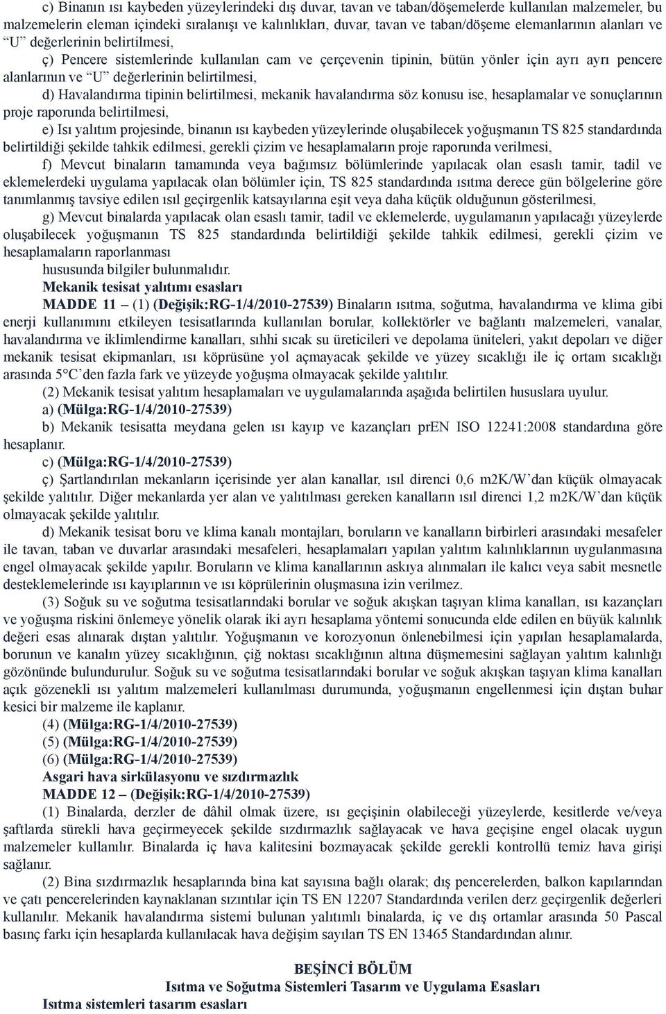 d) Havalandırma tipinin belirtilmesi, mekanik havalandırma söz konusu ise, hesaplamalar ve sonuçlarının proje raporunda belirtilmesi, e) Isı yalıtım projesinde, binanın ısı kaybeden yüzeylerinde