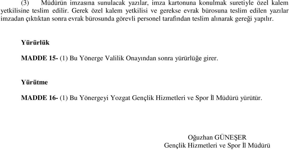 personel tarafından teslim alınarak gereği yapılır. Yürürlük MADDE 15- (1) Bu Yönerge Valilik Onayından sonra yürürlüğe girer.