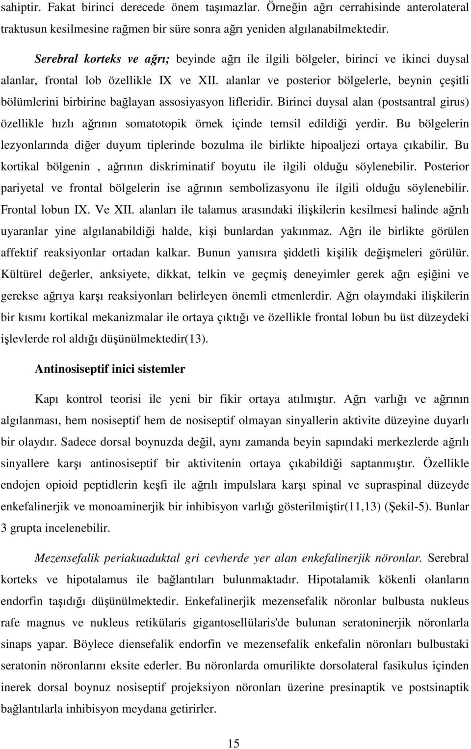 alanlar ve posterior bölgelerle, beynin çeşitli bölümlerini birbirine bağlayan assosiyasyon lifleridir.