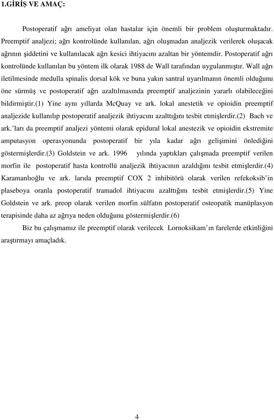 Postoperatif ağrı kontrolünde kullanılan bu yöntem ilk olarak 1988 de Wall tarafından uygulanmıştır.