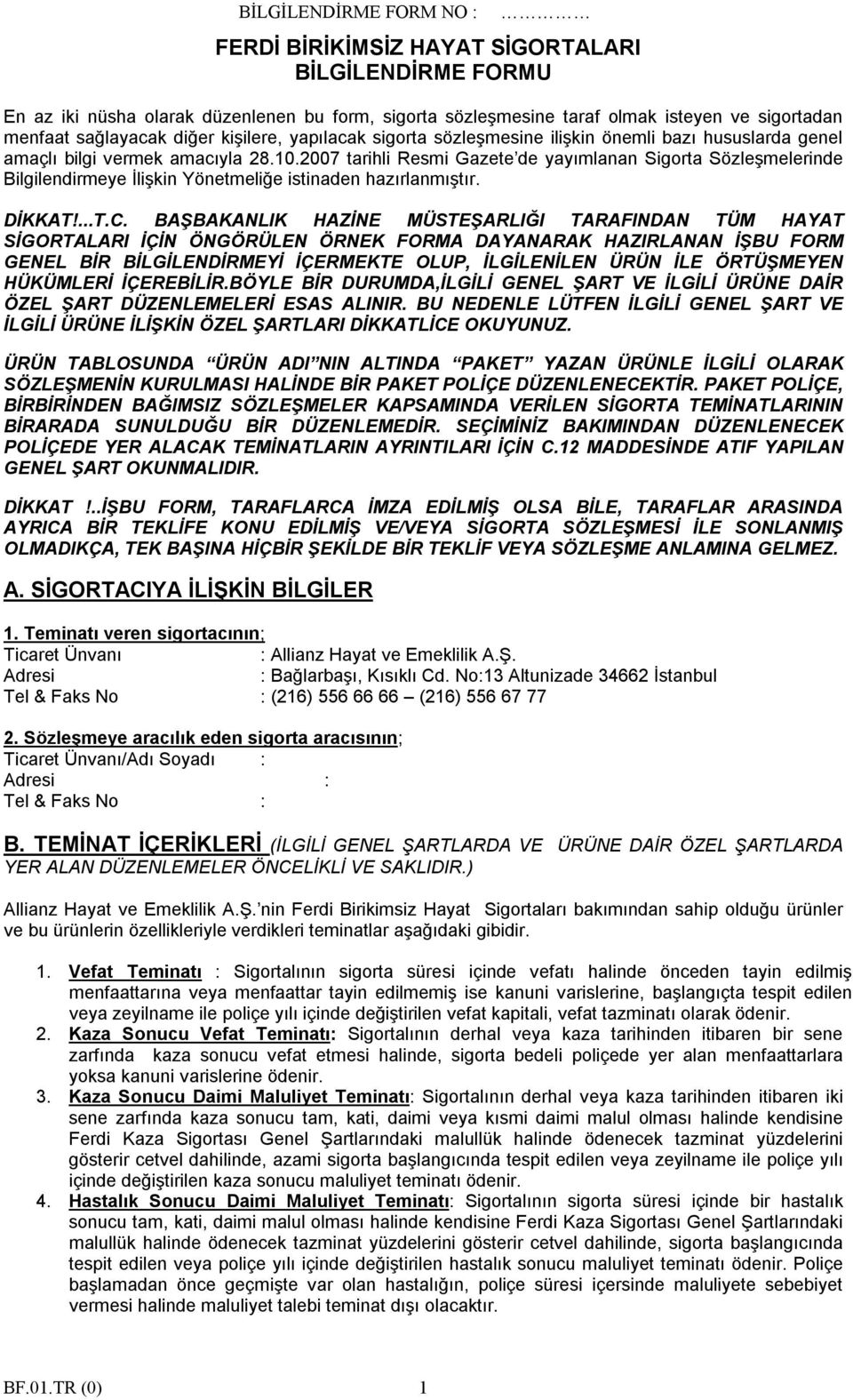 2007 tarihli Resmi Gazete de yayımlanan Sigorta Sözleşmelerinde Bilgilendirmeye İlişkin Yönetmeliğe istinaden hazırlanmıştır. DİKKAT!...T.C.