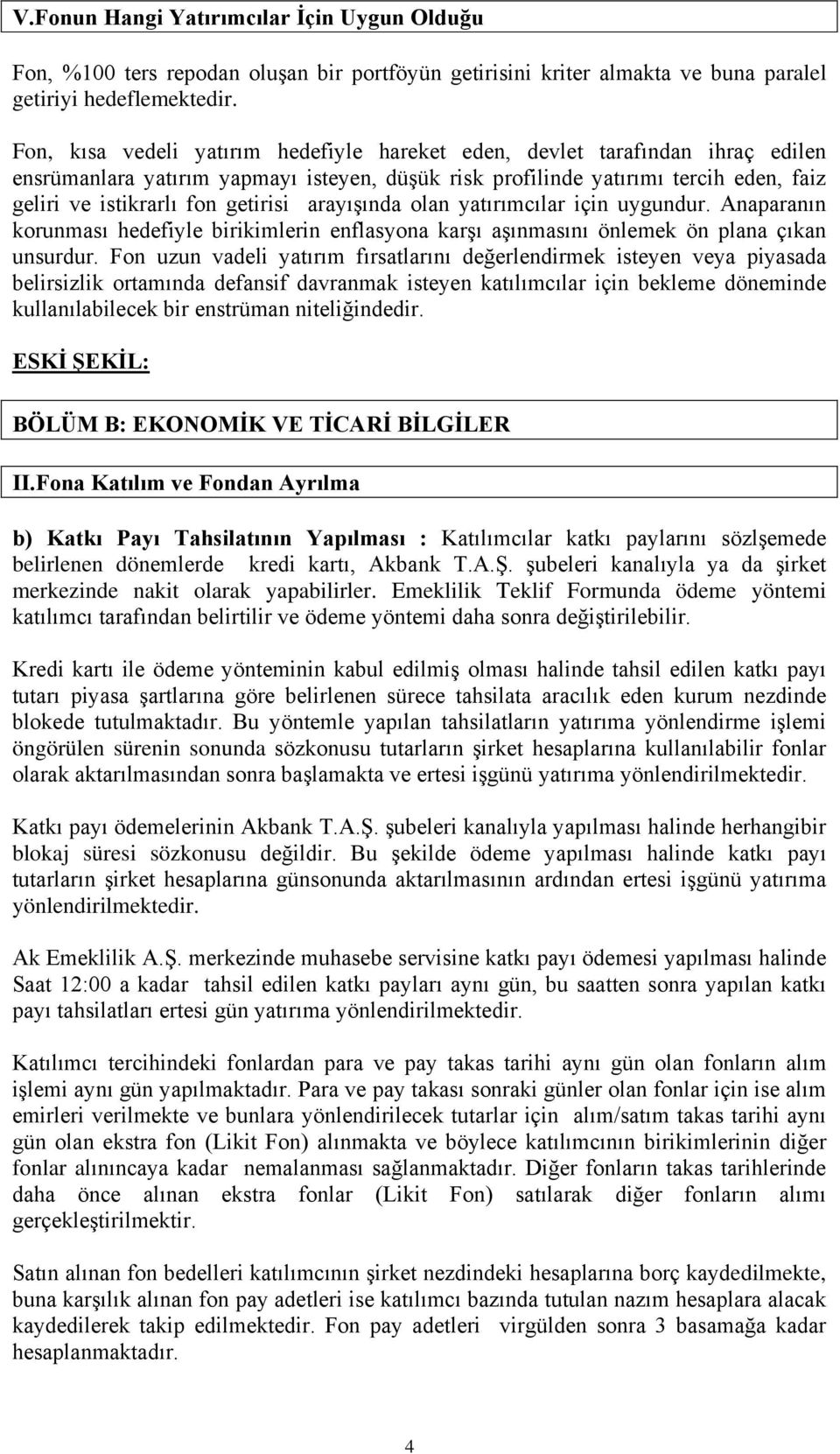 getirisi arayışında olan yatırımcılar için uygundur. Anaparanın korunması hedefiyle birikimlerin enflasyona karşı aşınmasını önlemek ön plana çıkan unsurdur.