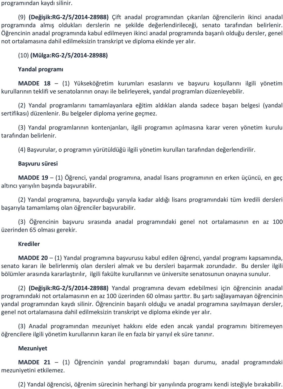 Öğrencinin anadal programında kabul edilmeyen ikinci anadal programında başarılı olduğu dersler, genel not ortalamasına dahil edilmeksizin transkript ve diploma ekinde yer alır.