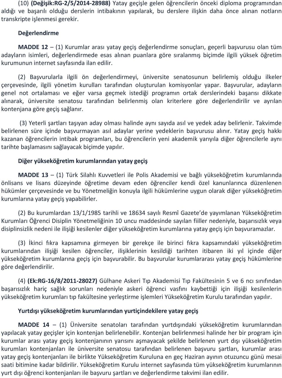 Değerlendirme MADDE 12 (1) Kurumlar arası yatay geçiş değerlendirme sonuçları, geçerli başvurusu olan tüm adayların isimleri, değerlendirmede esas alınan puanlara göre sıralanmış biçimde ilgili