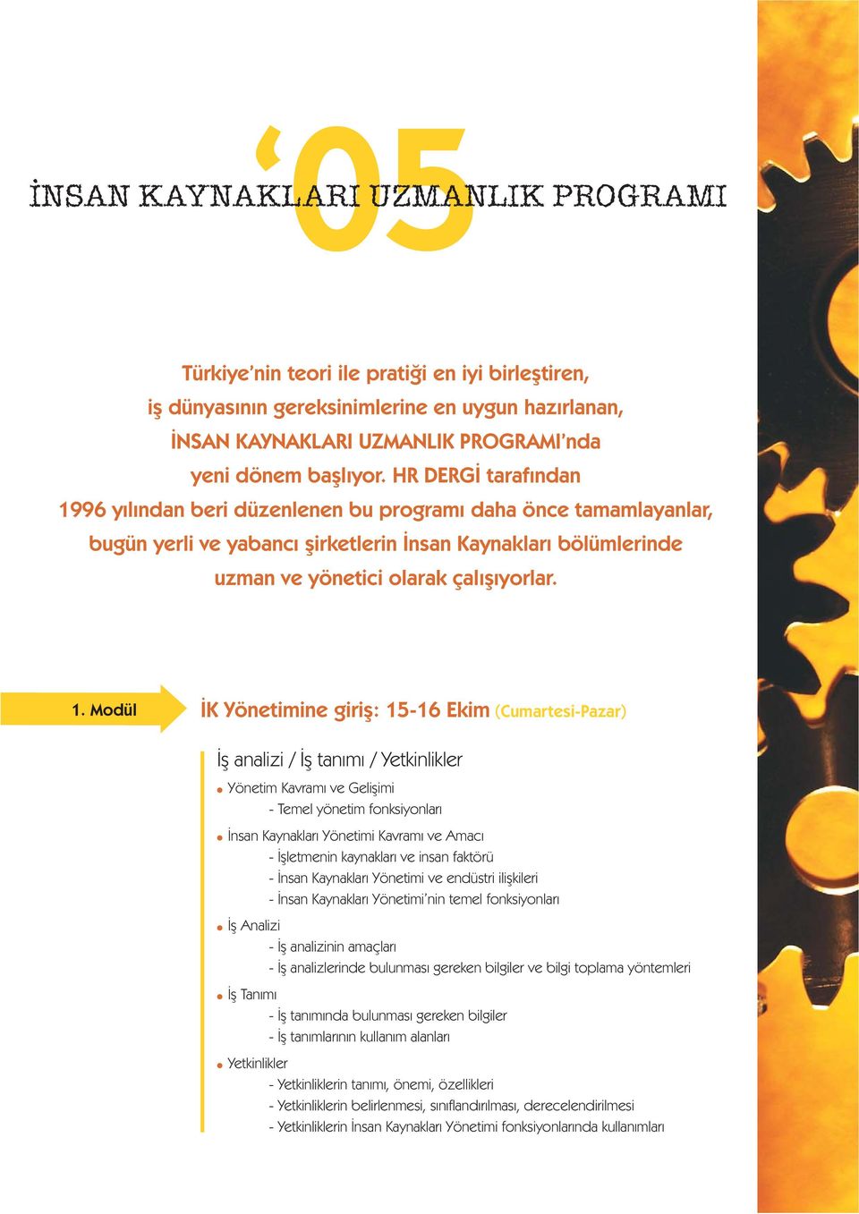 96 yýlýndan beri düzenlenen bu programý daha önce tamamlayanlar, bugün yerli ve yabancý þirketlerin Ýnsan Kaynaklarý bölümlerinde uzman ve yönetici olarak çalýþýyorlar. 1.