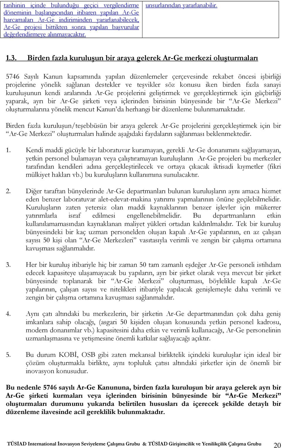 Birden fazla kuruluşun bir araya gelerek Ar-Ge merkezi oluşturmaları 5746 Sayılı Kanun kapsamında yapılan düzenlemeler çerçevesinde rekabet öncesi işbirliği projelerine yönelik sağlanan destekler ve