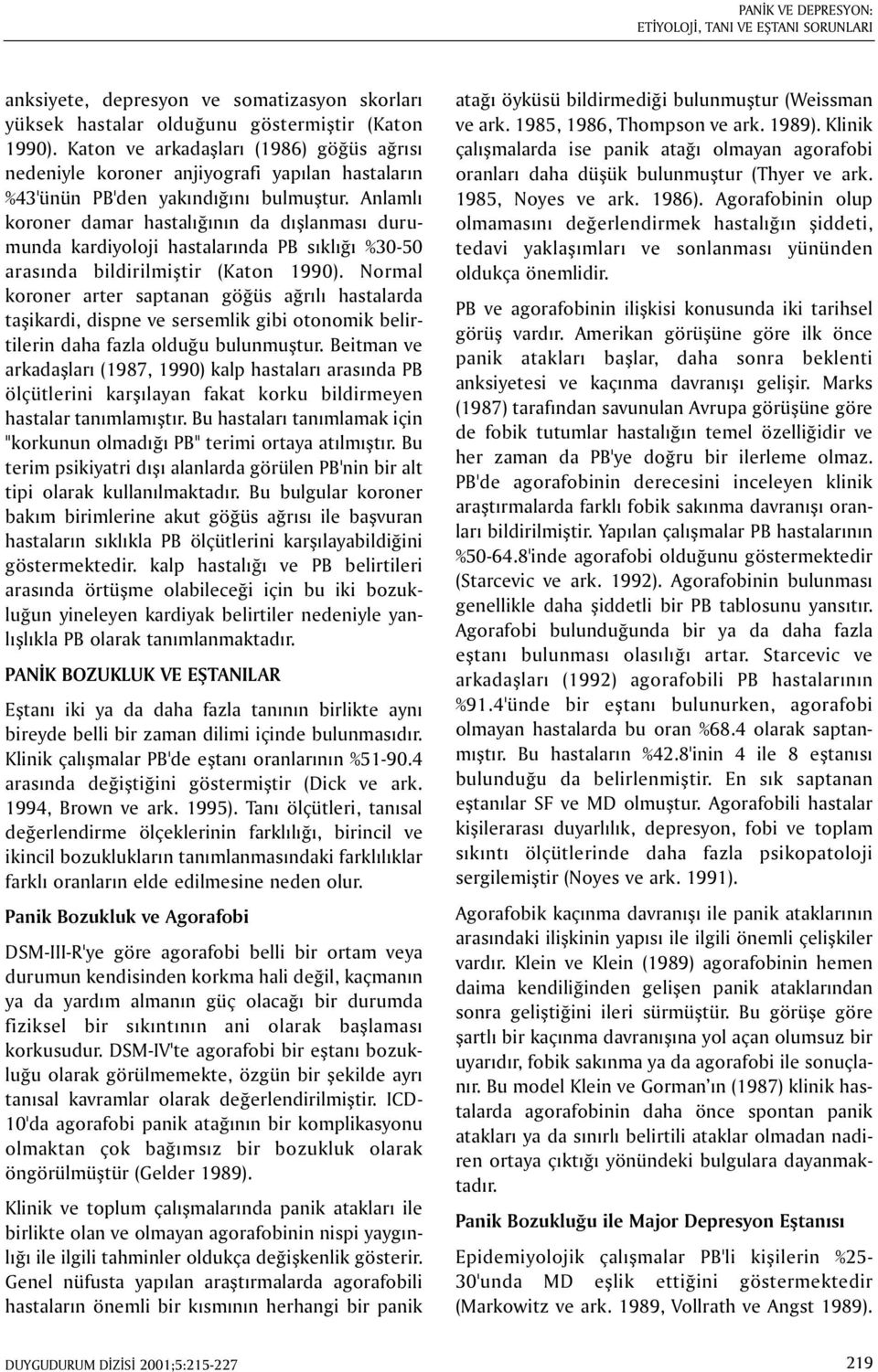 Anlamlý koroner damar hastalýðýnýn da dýþlanmasý durumunda kardiyoloji hastalarýnda PB sýklýðý %30-50 arasýnda bildirilmiþtir (Katon 1990).