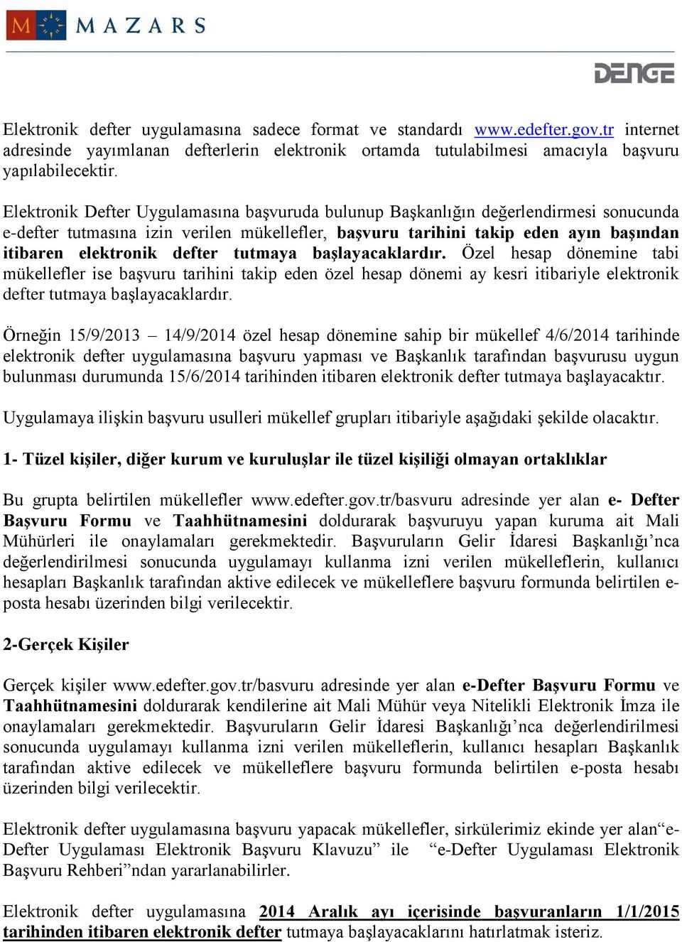 defter tutmaya başlayacaklardır. Özel hesap dönemine tabi mükellefler ise başvuru tarihini takip eden özel hesap dönemi ay kesri itibariyle elektronik defter tutmaya başlayacaklardır.