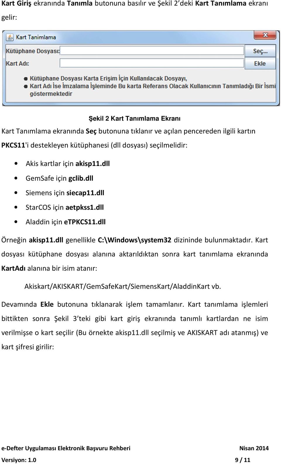 dll Örneğin akisp11.dll genellikle C:\Windows\system32 dizininde bulunmaktadır.