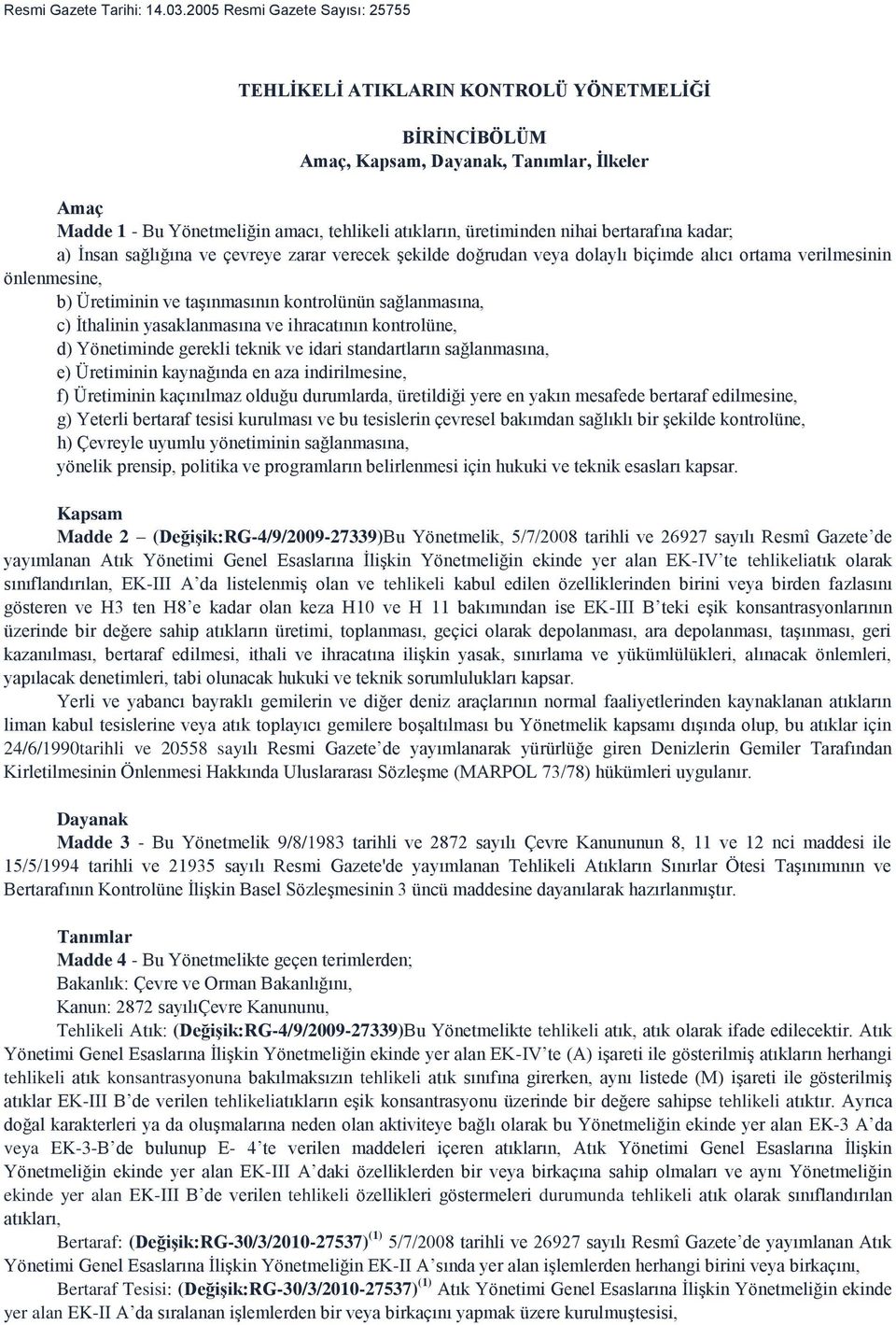 nihai bertarafına kadar; a) İnsan sağlığına ve çevreye zarar verecek şekilde doğrudan veya dolaylı biçimde alıcı ortama verilmesinin önlenmesine, b) Üretiminin ve taşınmasının kontrolünün