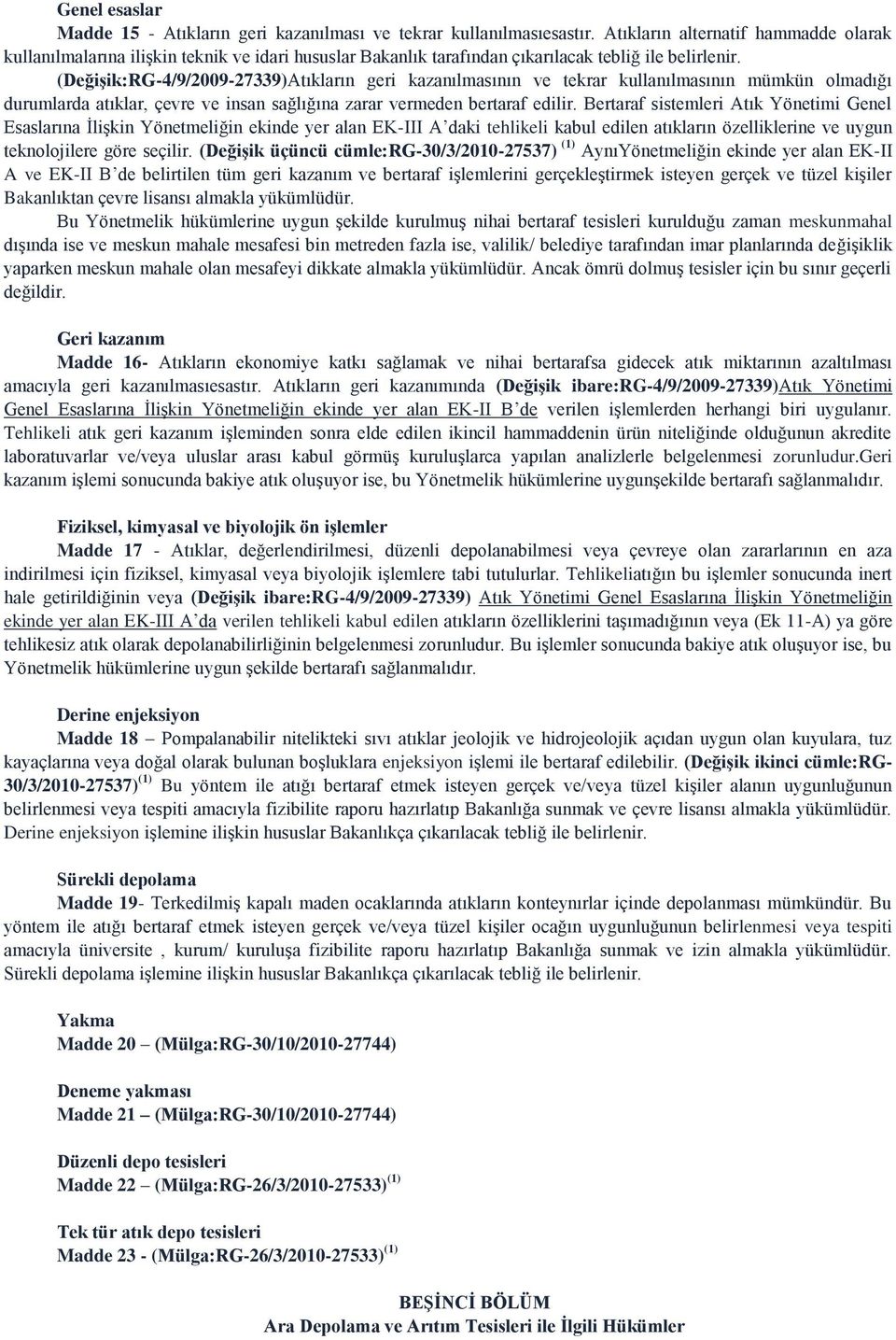 (Değişik:RG-4/9/2009-27339)Atıkların geri kazanılmasının ve tekrar kullanılmasının mümkün olmadığı durumlarda atıklar, çevre ve insan sağlığına zarar vermeden bertaraf edilir.