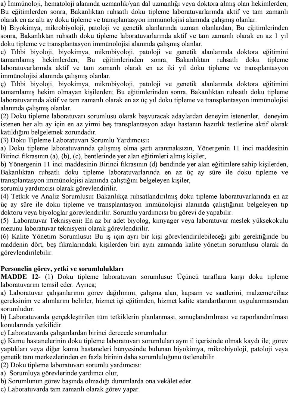 b) Biyokimya, mikrobiyoloji, patoloji ve genetik alanlarında uzman olanlardan; Bu eğitimlerinden sonra, Bakanlıktan ruhsatlı doku tipleme laboratuvarlarında aktif ve tam zamanlı olarak en az 1 yıl