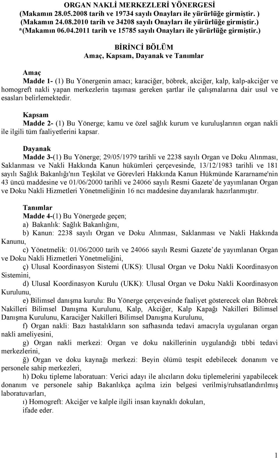 ) BİRİNCİ BÖLÜM Amaç, Kapsam, Dayanak ve Tanımlar Amaç Madde 1- (1) Bu Yönergenin amacı; karaciğer, böbrek, akciğer, kalp, kalp-akciğer ve homogreft nakli yapan merkezlerin taşıması gereken şartlar