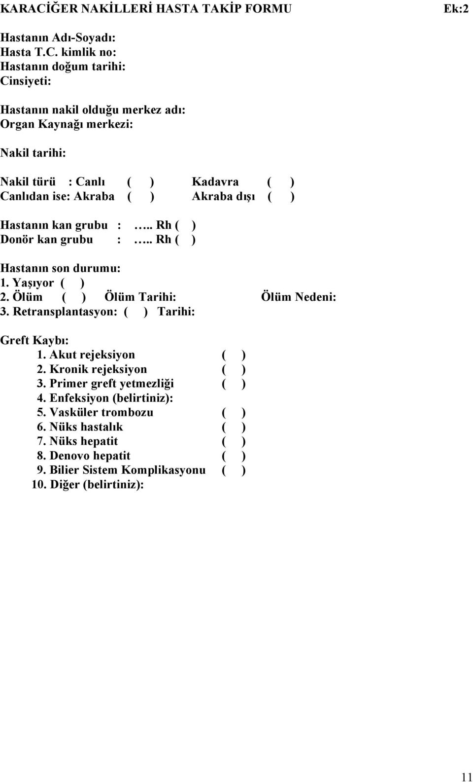 kimlik no: Hastanın doğum tarihi: Cinsiyeti: Hastanın nakil olduğu merkez adı: Organ Kaynağı merkezi: Nakil tarihi: Nakil türü : Canlı ( ) Kadavra ( ) Canlıdan ise: Akraba ( )