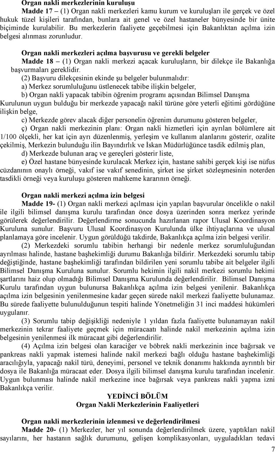 Organ nakli merkezleri açılma başvurusu ve gerekli belgeler Madde 18 (1) Organ nakli merkezi açacak kuruluşların, bir dilekçe ile Bakanlığa başvurmaları gereklidir.