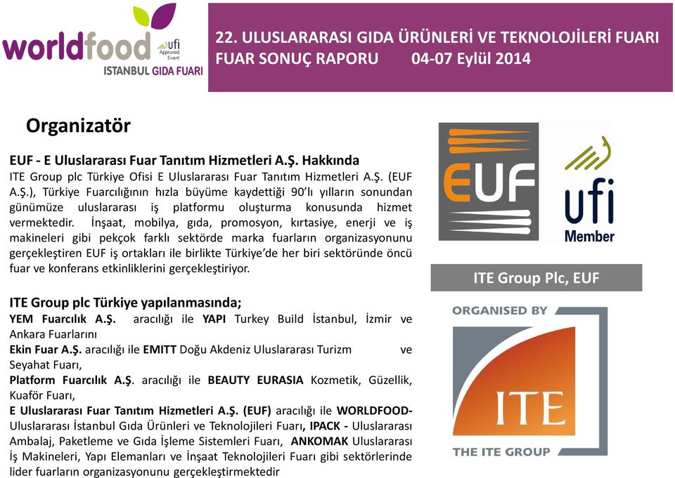 (EUF A.Ş.), Türkiye Fuarcılığının hızla büyüme kaydettiği 90 lı yılların sonundan günümüze uluslararası iş platformu oluşturma konusunda hizmet vermektedir.