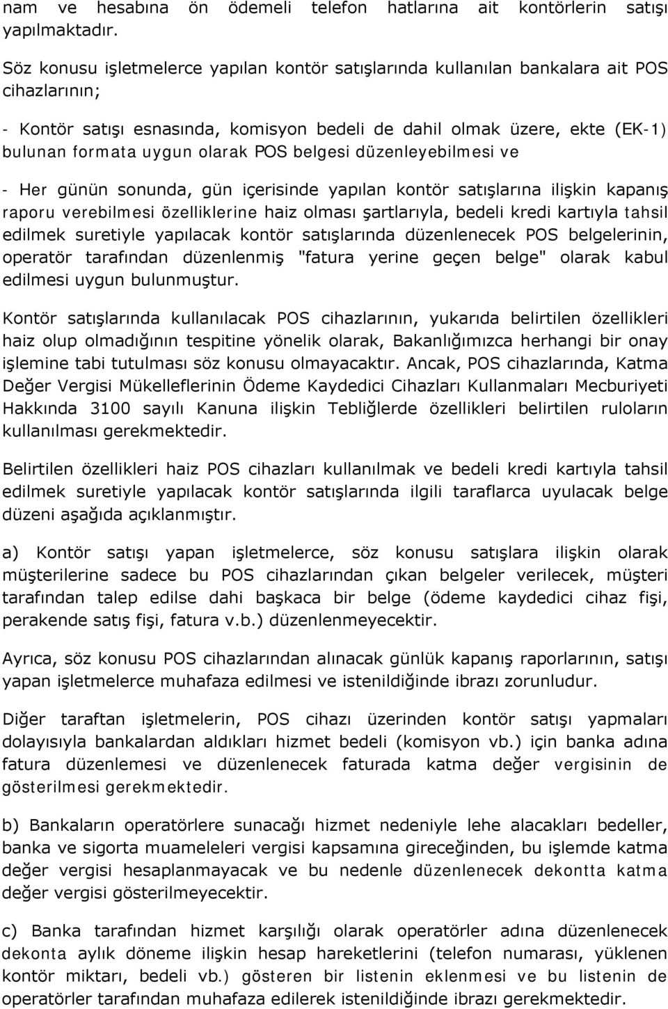 olarak POS belgesi düzenleyebilmesi ve - Her günün sonunda, gün içerisinde yapılan kontör satışlarına ilişkin kapanış raporu verebilmesi özelliklerine haiz olması şartlarıyla, bedeli kredi kartıyla