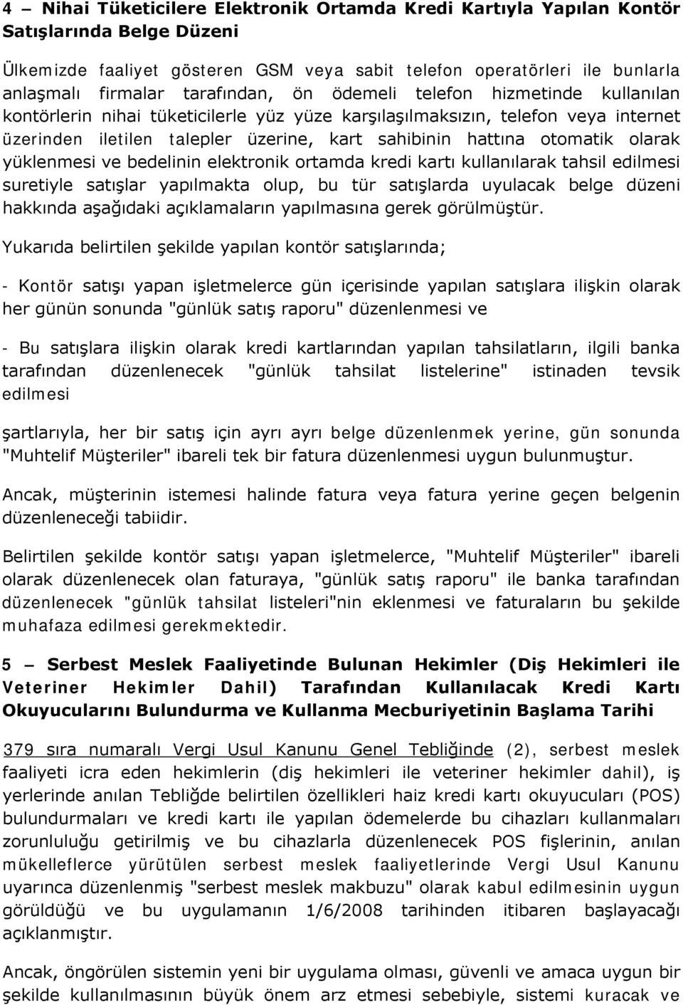 otomatik olarak yüklenmesi ve bedelinin elektronik ortamda kredi kartı kullanılarak tahsil edilmesi suretiyle satışlar yapılmakta olup, bu tür satışlarda uyulacak belge düzeni hakkında aşağıdaki