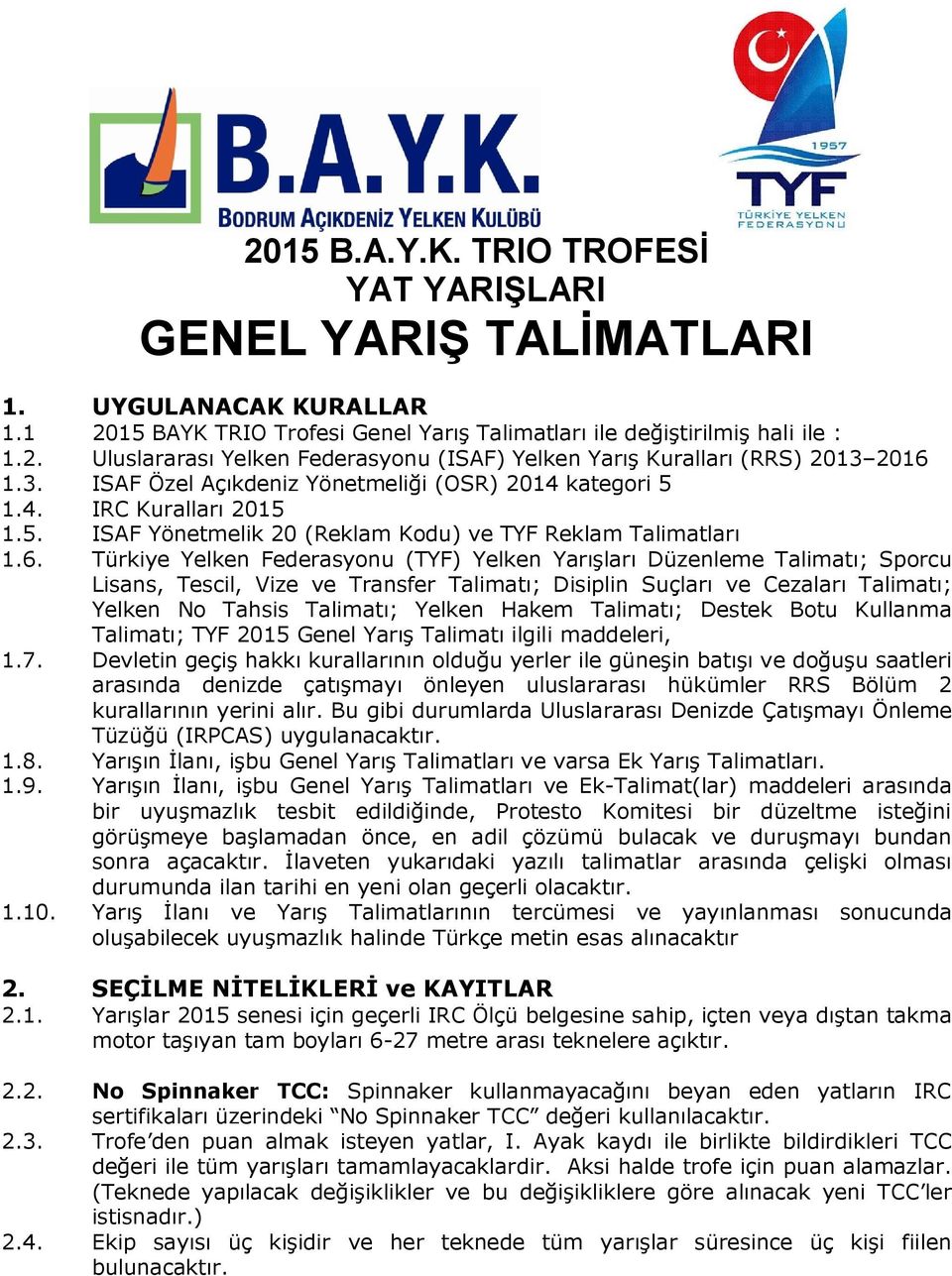 Türkiye Yelken Federasyonu (TYF) Yelken Yarışları Düzenleme Talimatı; Sporcu Lisans, Tescil, Vize ve Transfer Talimatı; Disiplin Suçları ve Cezaları Talimatı; Yelken No Tahsis Talimatı; Yelken Hakem