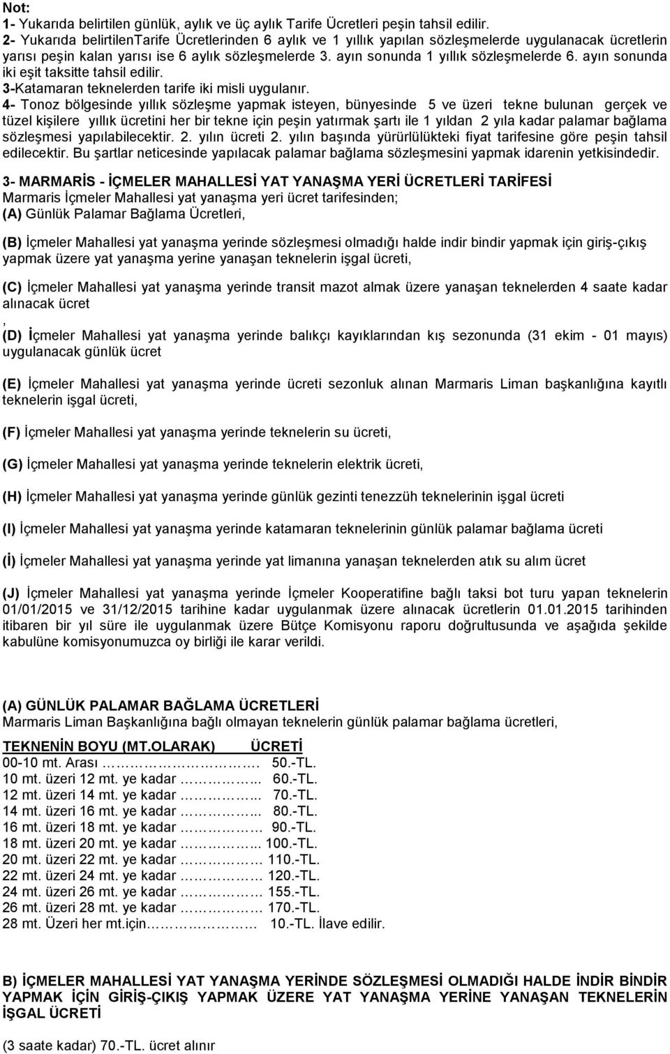 ayın sonunda 1 yıllık sözleşmelerde 6. ayın sonunda iki eşit taksitte tahsil edilir. 3-Katamaran teknelerden tarife iki misli uygulanır.