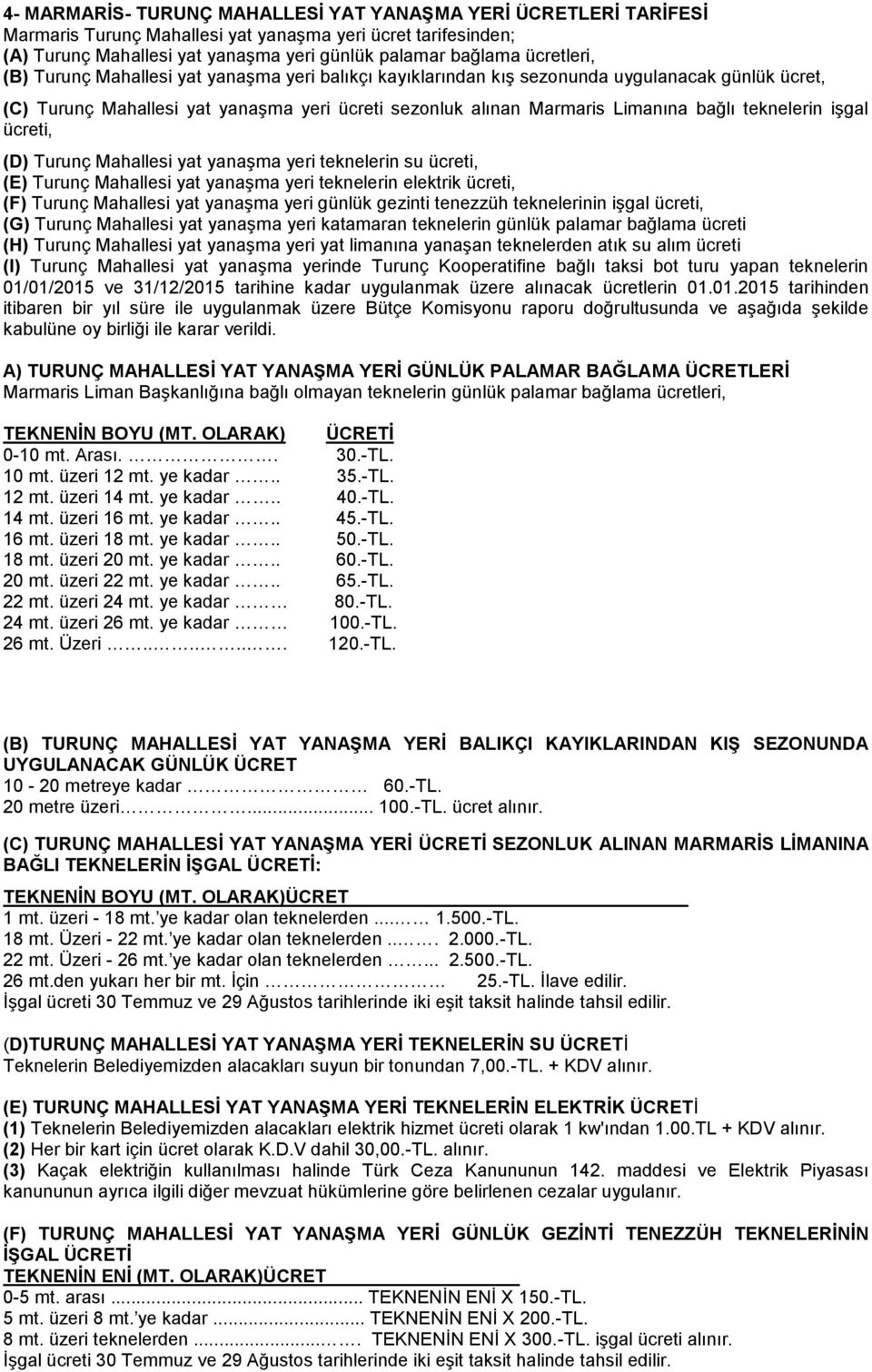 teknelerin işgal ücreti, (D) Turunç Mahallesi yat yanaşma yeri teknelerin su ücreti, (E) Turunç Mahallesi yat yanaşma yeri teknelerin elektrik ücreti, (F) Turunç Mahallesi yat yanaşma yeri günlük