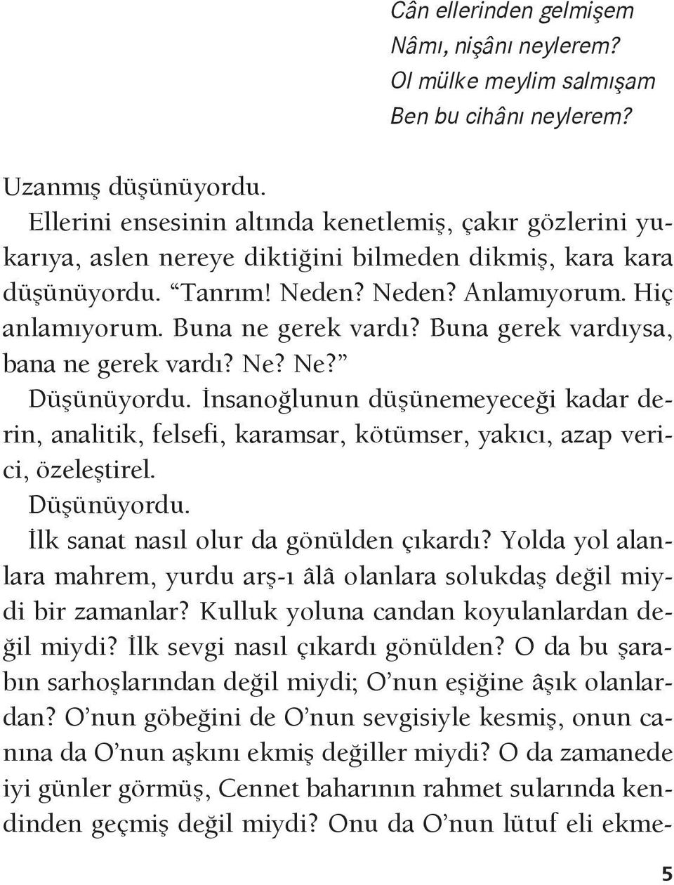 Buna gerek vardıysa, bana ne gerek vardı? Ne? Ne? Düşünüyordu. İnsanoğlunun düşünemeyeceği kadar derin, analitik, felsefi, karamsar, kötümser, yakıcı, azap verici, özeleştirel. Düşünüyordu. İlk sanat nasıl olur da gönülden çıkardı?