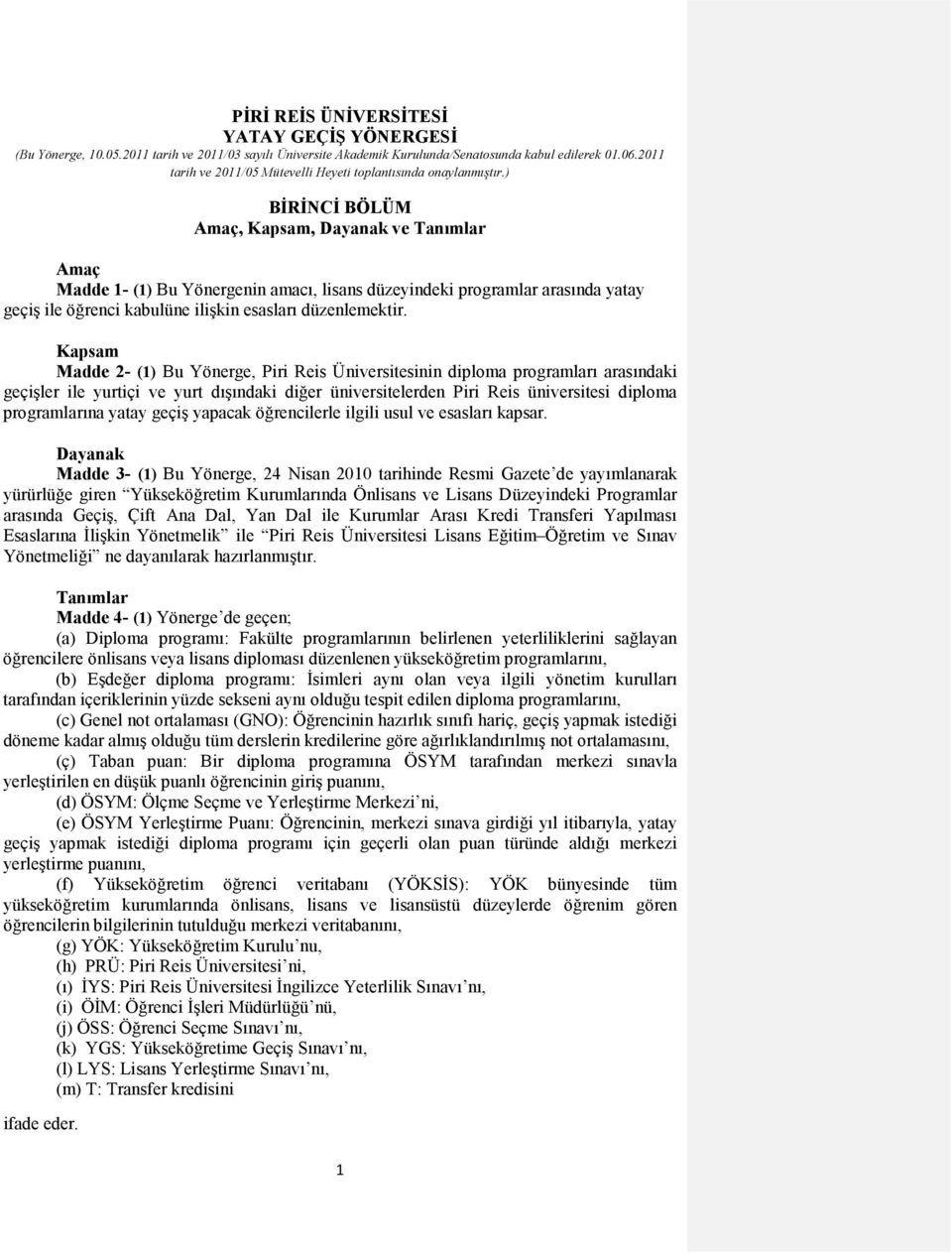 ) BĐRĐNCĐ BÖLÜM Amaç, Kapsam, Dayanak ve Tanımlar Amaç Madde 1- (1) Bu Yönergenin amacı, lisans düzeyindeki programlar arasında yatay geçiş ile öğrenci kabulüne ilişkin esasları düzenlemektir.