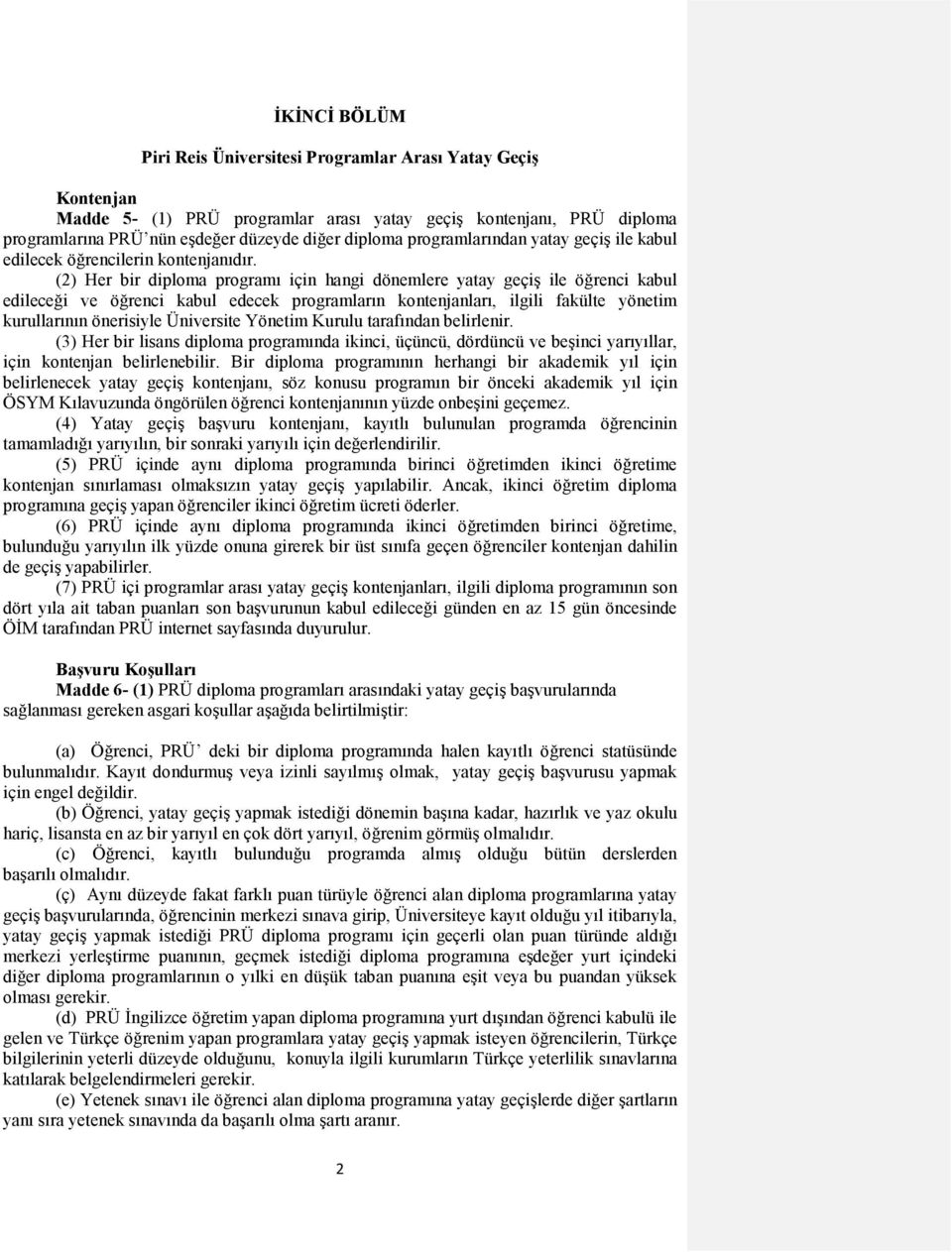 (2) Her bir diploma programı için hangi dönemlere yatay geçiş ile öğrenci kabul edileceği ve öğrenci kabul edecek programların kontenjanları, ilgili fakülte yönetim kurullarının önerisiyle Üniversite