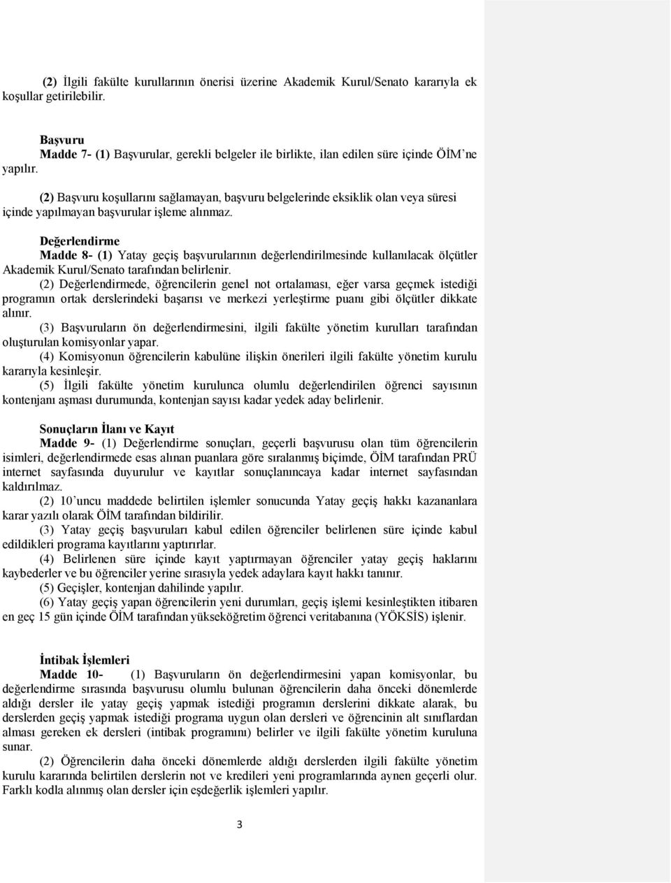 (2) Başvuru koşullarını sağlamayan, başvuru belgelerinde eksiklik olan veya süresi içinde yapılmayan başvurular işleme alınmaz.