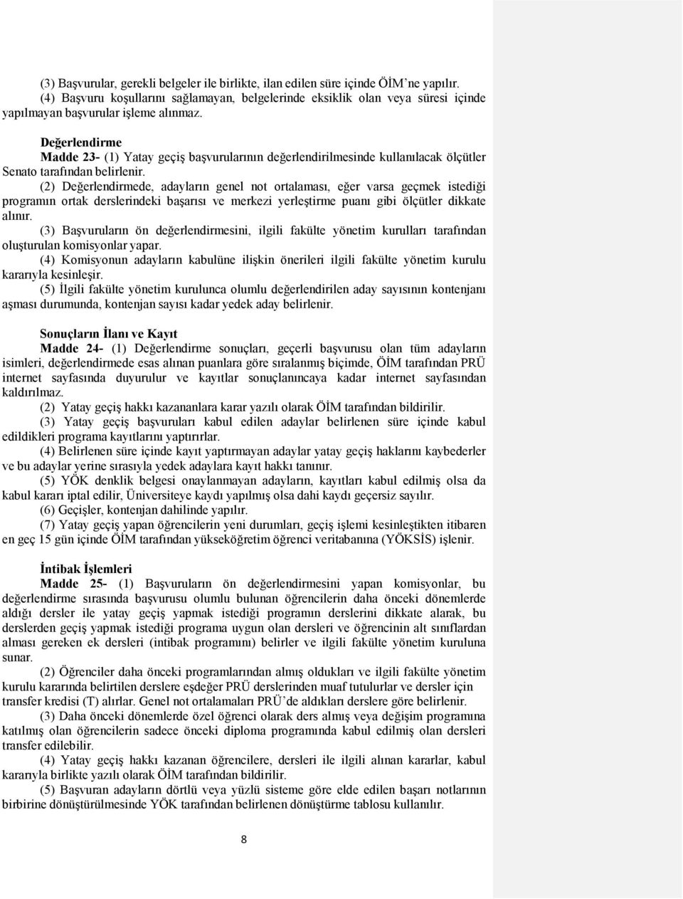 Değerlendirme Madde 23- (1) Yatay geçiş başvurularının değerlendirilmesinde kullanılacak ölçütler Senato tarafından belirlenir.