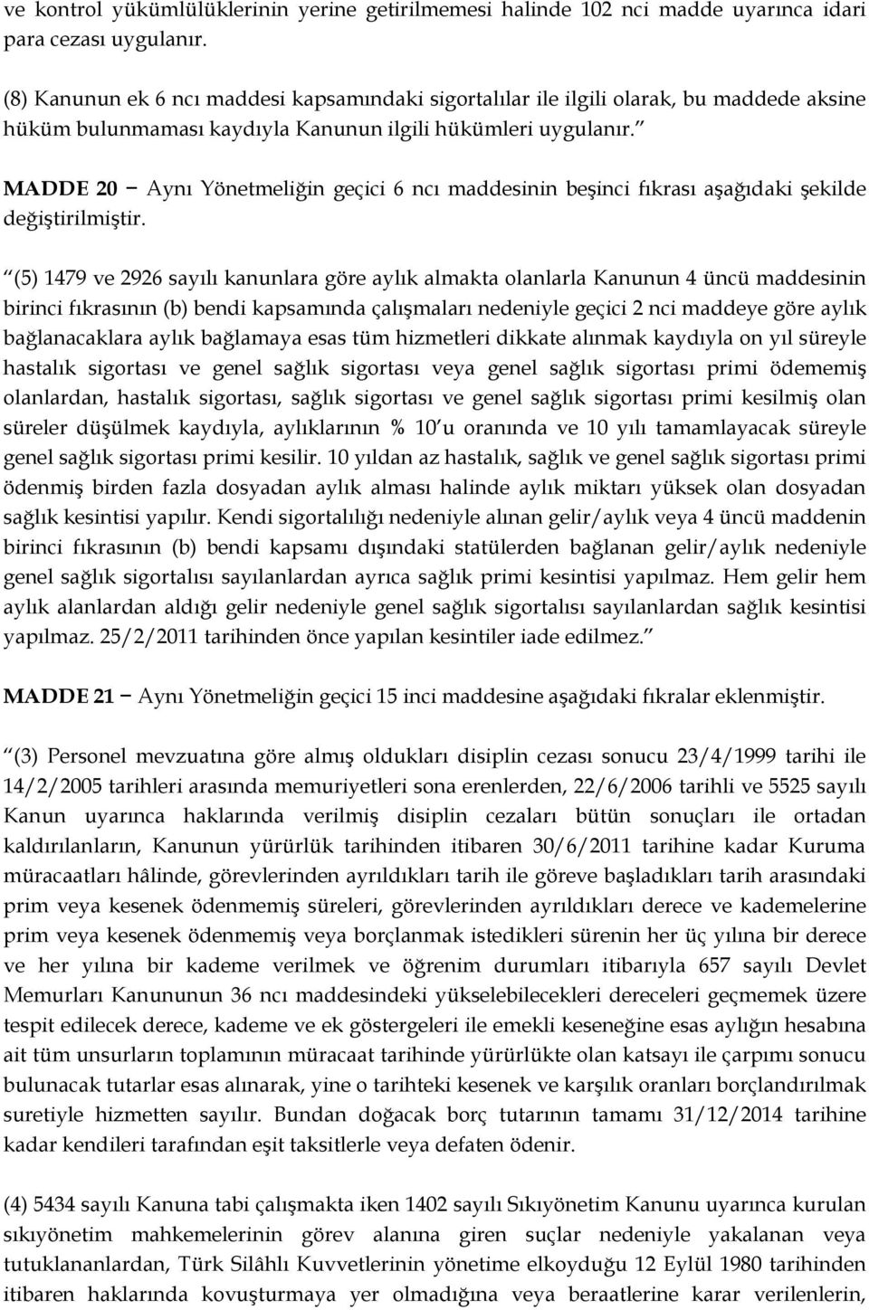 MADDE 20 Aynı Yönetmeliğin geçici 6 ncı maddesinin beşinci fıkrası aşağıdaki şekilde değiştirilmiştir.