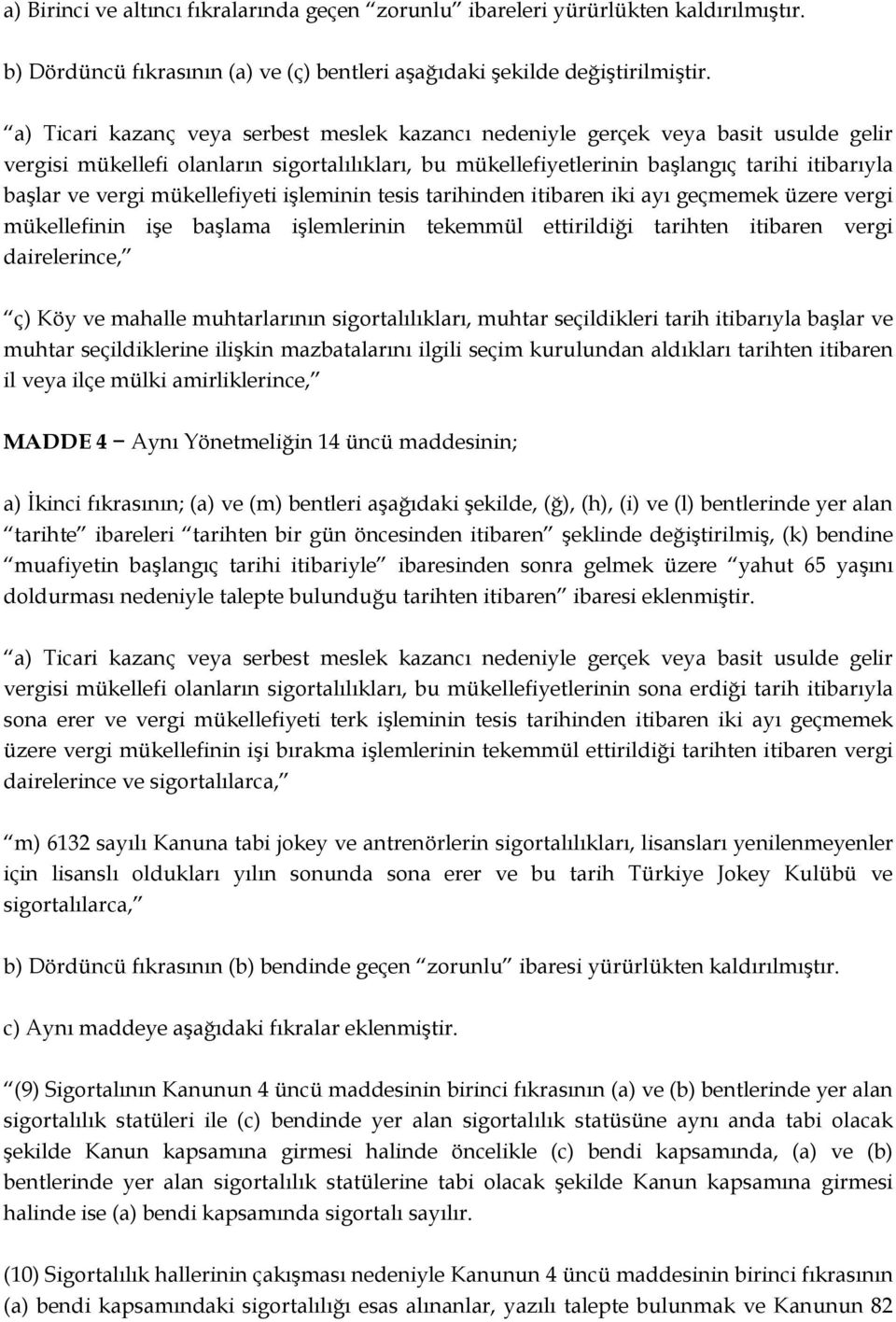 mükellefiyeti işleminin tesis tarihinden itibaren iki ayı geçmemek üzere vergi mükellefinin işe başlama işlemlerinin tekemmül ettirildiği tarihten itibaren vergi dairelerince, ç) Köy ve mahalle