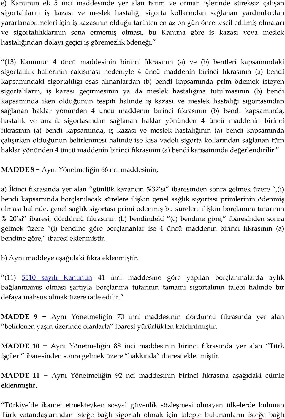 (13) Kanunun 4 üncü maddesinin birinci fıkrasının (a) ve (b) bentleri kapsamındaki sigortalılık hallerinin çakışması nedeniyle 4 üncü maddenin birinci fıkrasının (a) bendi kapsamındaki sigortalılığı