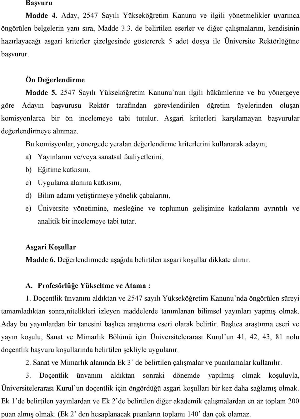 2547 Sayılı Yükseköğretim Kanunu nun ilgili hükümlerine ve bu yönergeye göre Adayın başvurusu Rektör tarafından görevlendirilen öğretim üyelerinden oluşan komisyonlarca bir ön incelemeye tabi tutulur.