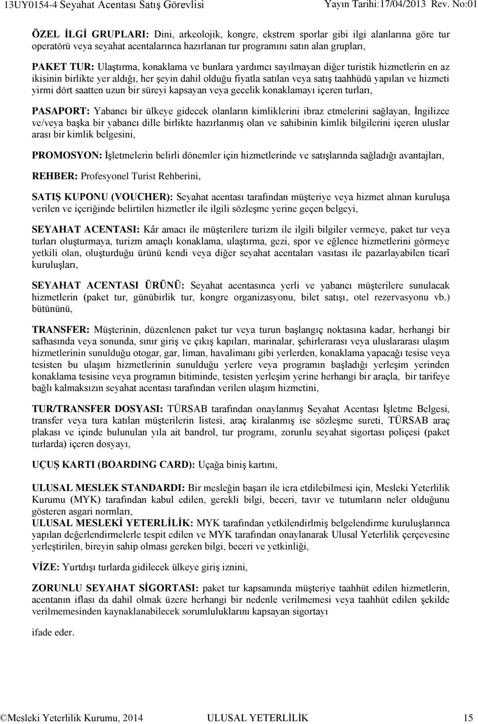 taahhüdü yapılan ve hizmeti yirmi dört saatten uzun bir süreyi kapsayan veya gecelik konaklamayı içeren turları, PASAPORT: Yabancı bir ülkeye gidecek olanların kimliklerini ibraz etmelerini sağlayan,