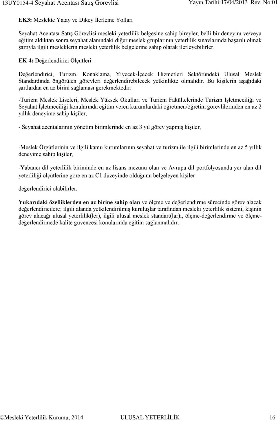 EK 4: Değerlendirici Ölçütleri Değerlendirici, Turizm, Konaklama, Yiyecek-İçecek Hizmetleri Sektöründeki Ulusal Meslek Standardında öngörülen görevleri değerlendirebilecek yetkinlikte olmalıdır.