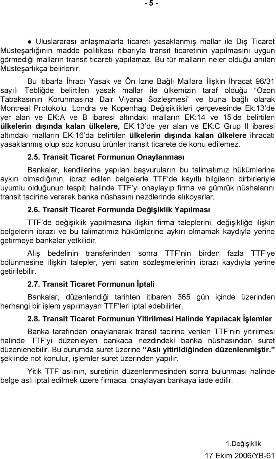 Bu itibarla İhracı Yasak ve Ön İzne Bağlı Mallara İlişkin İhracat 96/31 sayılı Tebliğde belirtilen yasak mallar ile ülkemizin taraf olduğu Ozon Tabakasının Korunmasına Dair Viyana Sözleşmesi ve buna