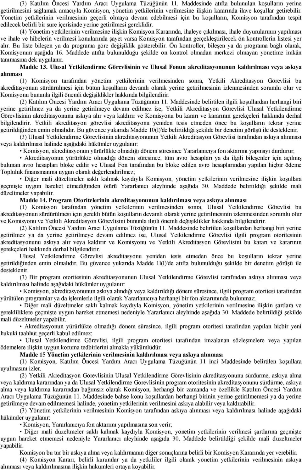 Yönetim yetkilerinin verilmesinin geçerli olmaya devam edebilmesi için bu koşulların, Komisyon tarafından tespit edilecek belirli bir süre içerisinde yerine getirilmesi gereklidir.