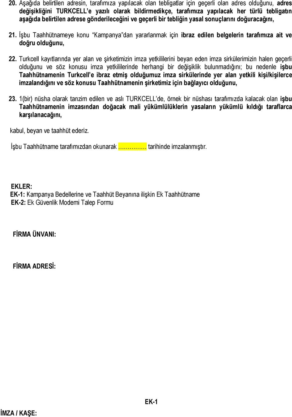 İşbu Taahhütnameye konu Kampanya dan yararlanmak için ibraz edilen belgelerin tarafımıza ait ve doğru olduğunu, 22.