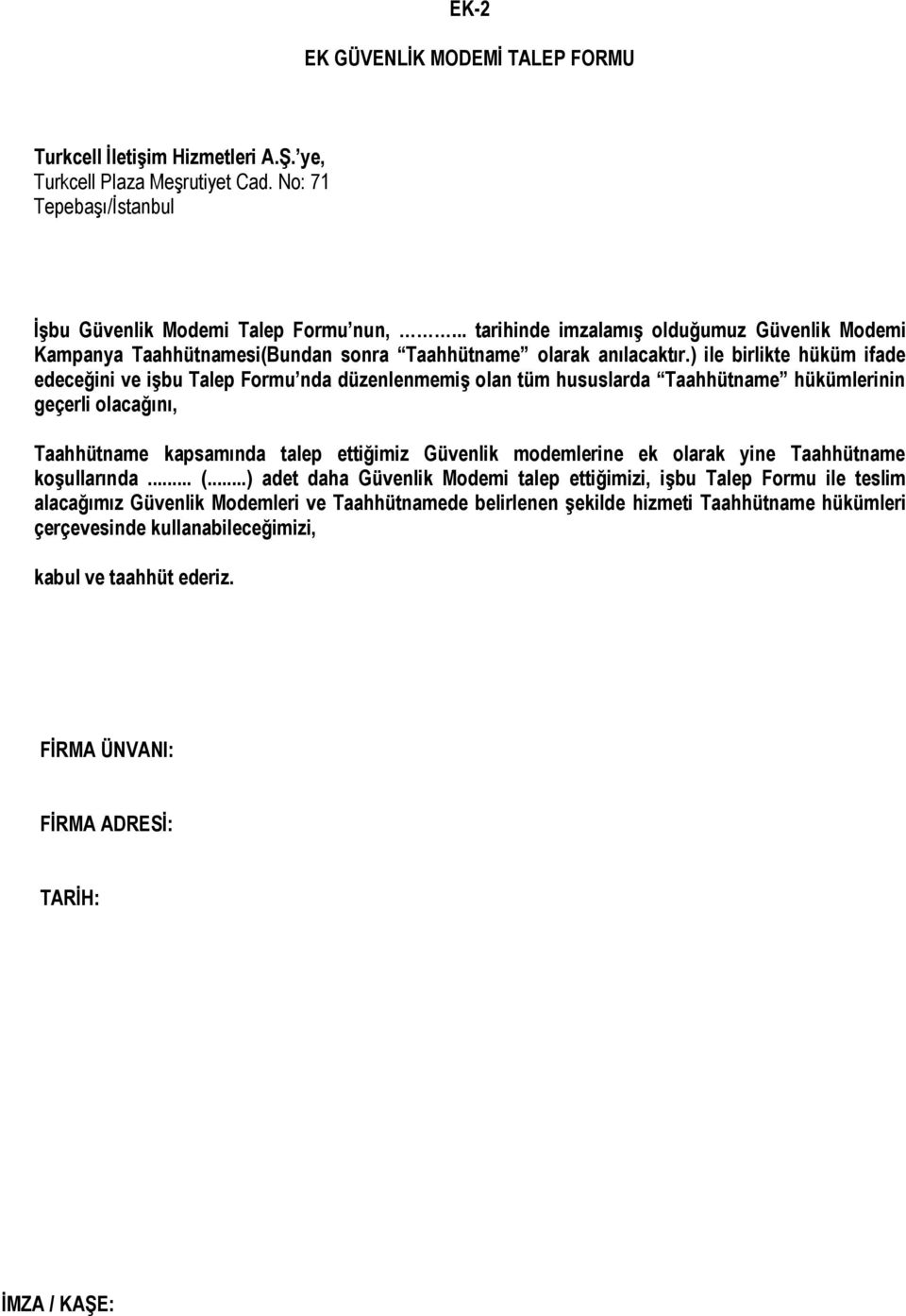 ) ile birlikte hüküm ifade edeceğini ve işbu Talep Formu nda düzenlenmemiş olan tüm hususlarda Taahhütname hükümlerinin geçerli olacağını, Taahhütname kapsamında talep ettiğimiz Güvenlik modemlerine