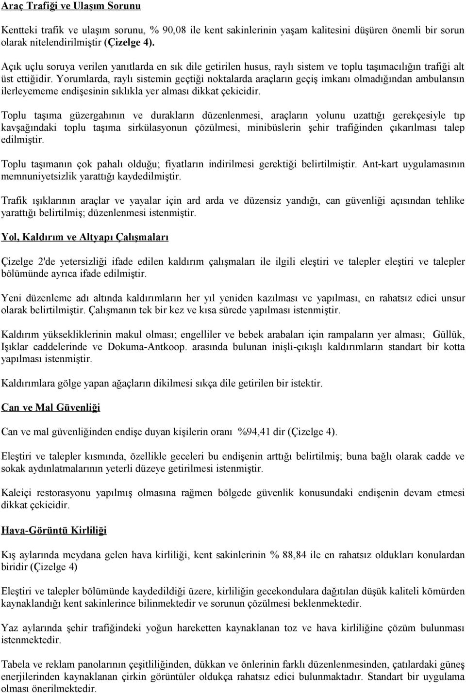 Yorumlarda, raylı sistemin geçtiği noktalarda araçların geçiş imkanı olmadığından ambulansın ilerleyememe endişesinin sıklıkla yer alması dikkat çekicidir.