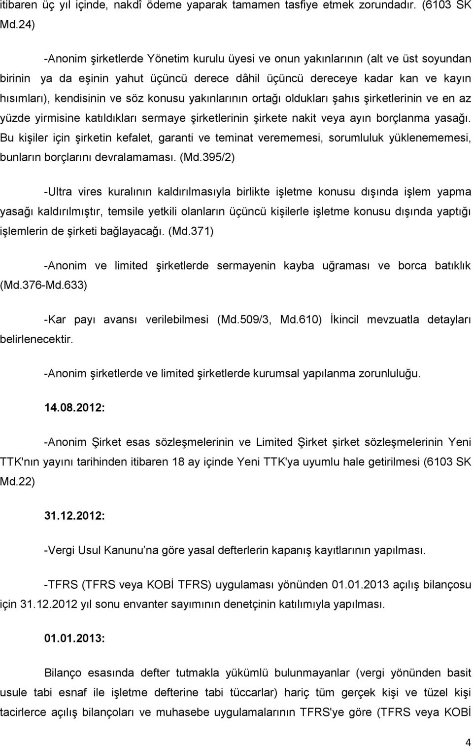 konusu yakınlarının ortağı oldukları şahıs şirketlerinin ve en az yüzde yirmisine katıldıkları sermaye şirketlerinin şirkete nakit veya ayın borçlanma yasağı.