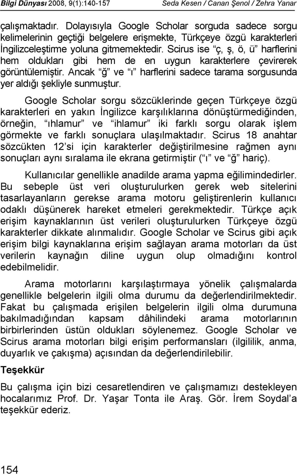 Scirus ise ç, ş, ö, ü harflerini hem oldukları gibi hem de en uygun karakterlere çevirerek görüntülemiştir. Ancak ğ ve ı harflerini sadece tarama sorgusunda yer aldığı şekliyle sunmuştur.