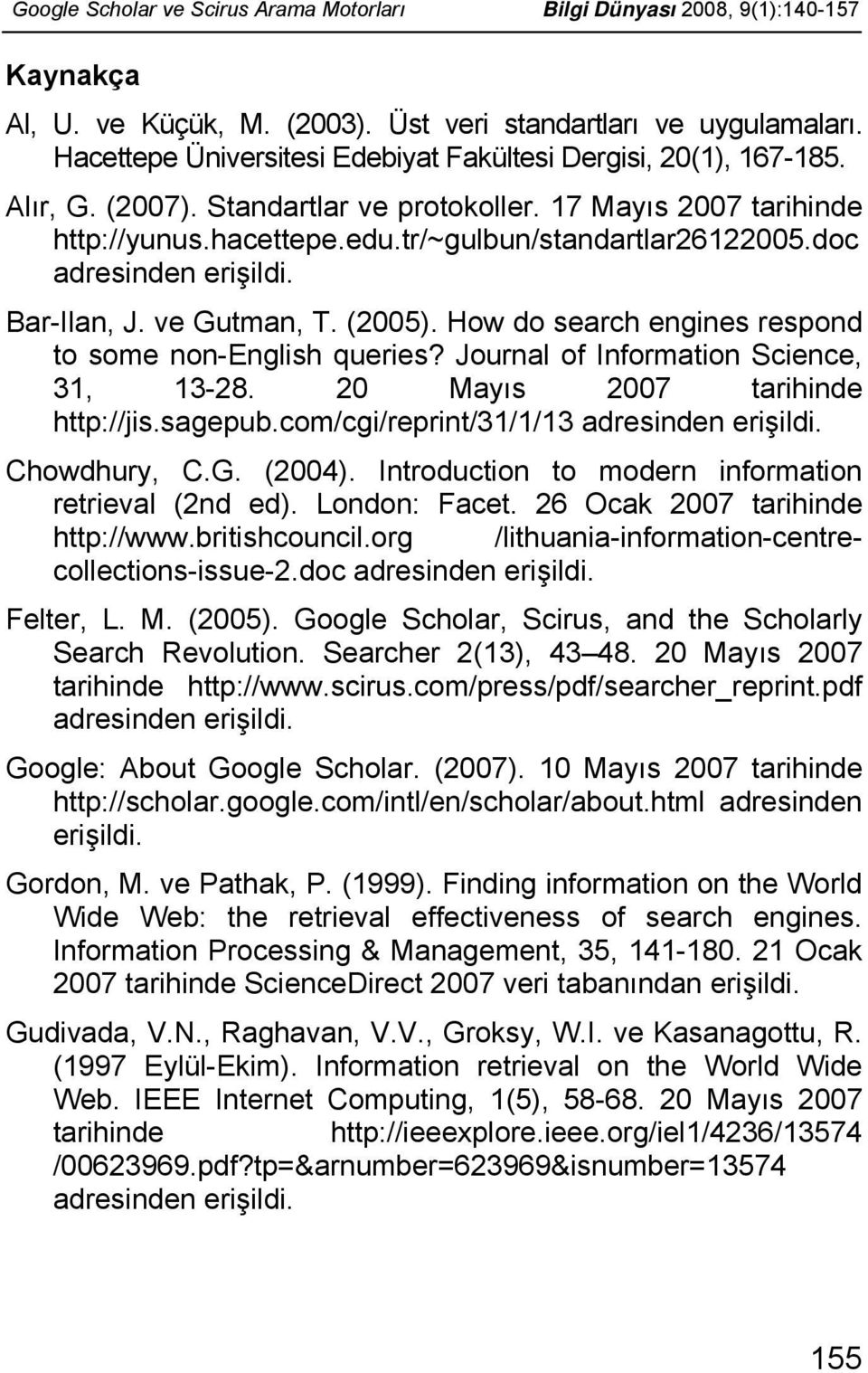 doc adresinden erişildi. Bar-Ilan, J. ve Gutman, T. (2005). How do search engines respond to some non-english queries? Journal of Information Science, 31, 13-28. 20 Mayıs 2007 tarihinde http://jis.