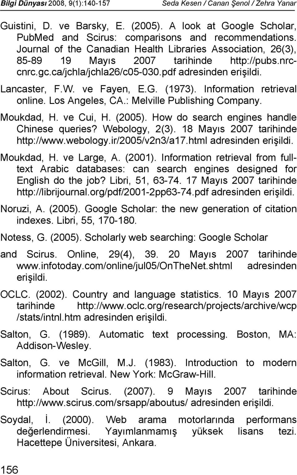 (1973). Information retrieval online. Los Angeles, CA.: Melville Publishing Company. Moukdad, H. ve Cui, H. (2005). How do search engines handle Chinese queries? Webology, 2(3).