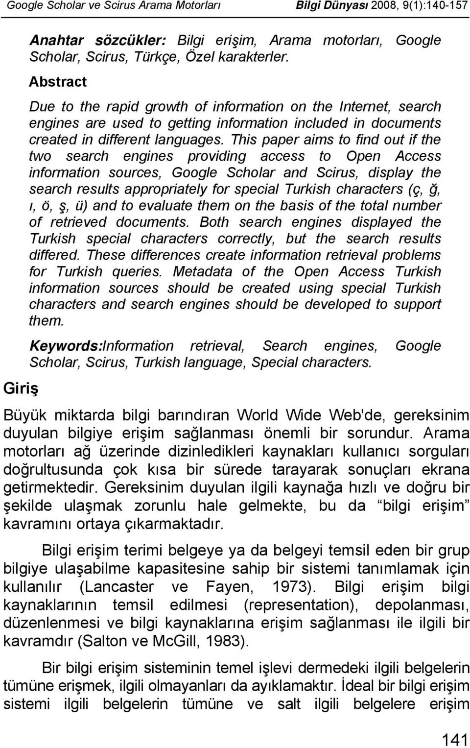 This paper aims to find out if the two search engines providing access to Open Access information sources, Google Scholar and Scirus, display the search results appropriately for special Turkish