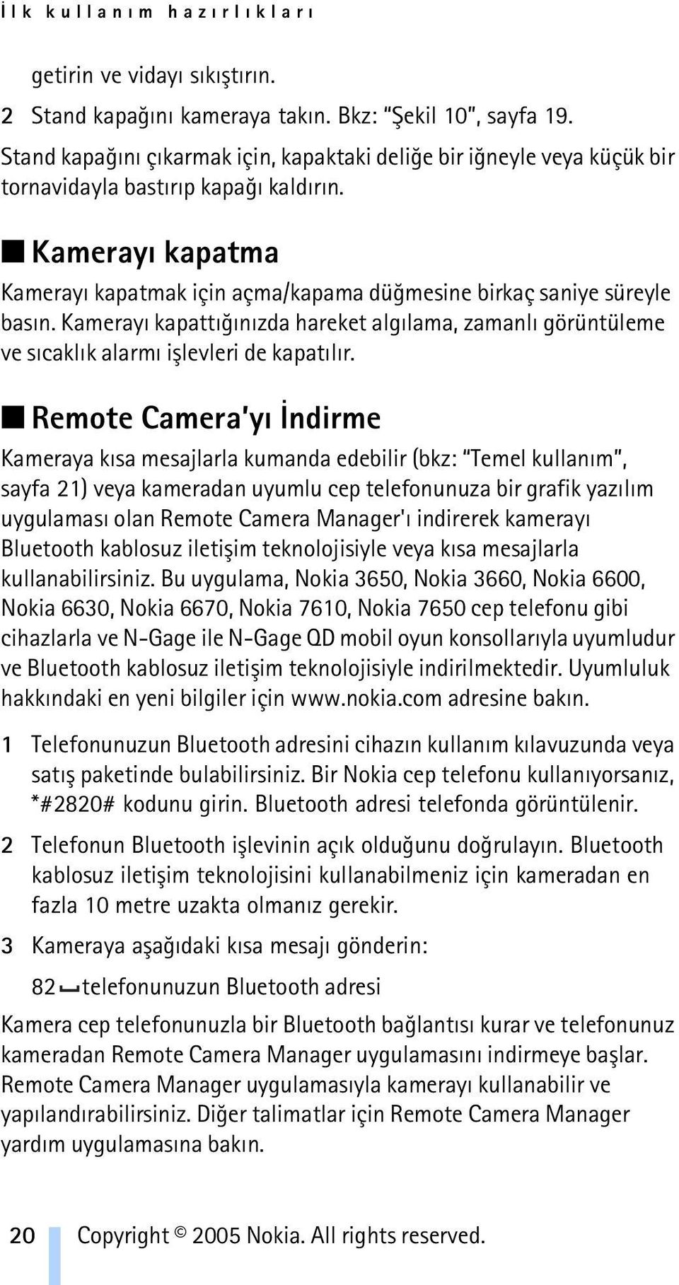 Kamerayý kapatma Kamerayý kapatmak için açma/kapama düðmesine birkaç saniye süreyle basýn. Kamerayý kapattýðýnýzda hareket algýlama, zamanlý görüntüleme ve sýcaklýk alarmý iþlevleri de kapatýlýr.