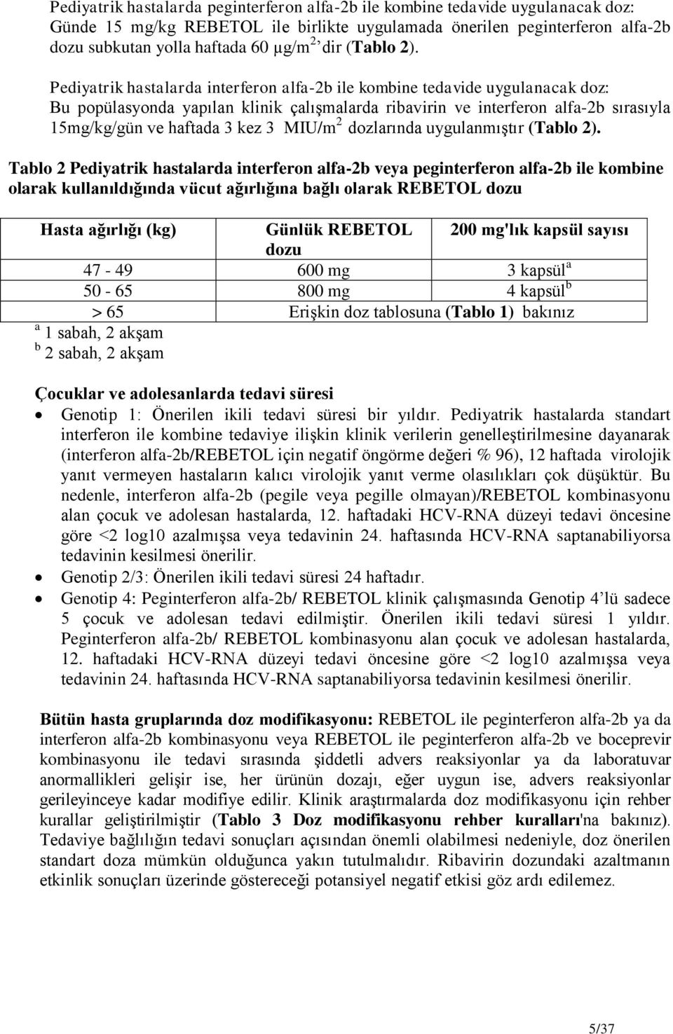 Pediyatrik hastalarda interferon alfa-2b ile kombine tedavide uygulanacak doz: Bu popülasyonda yapılan klinik çalışmalarda ribavirin ve interferon alfa-2b sırasıyla 15mg/kg/gün ve haftada 3 kez 3