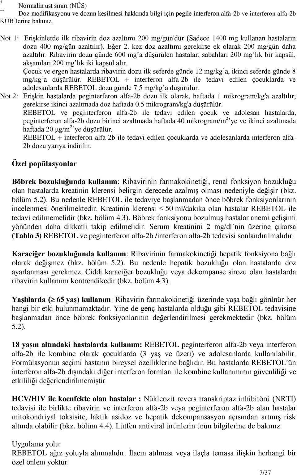 Ribavirin dozu günde 600 mg a düşürülen hastalar; sabahları 200 mg lık bir kapsül, akşamları 200 mg lık iki kapsül alır.