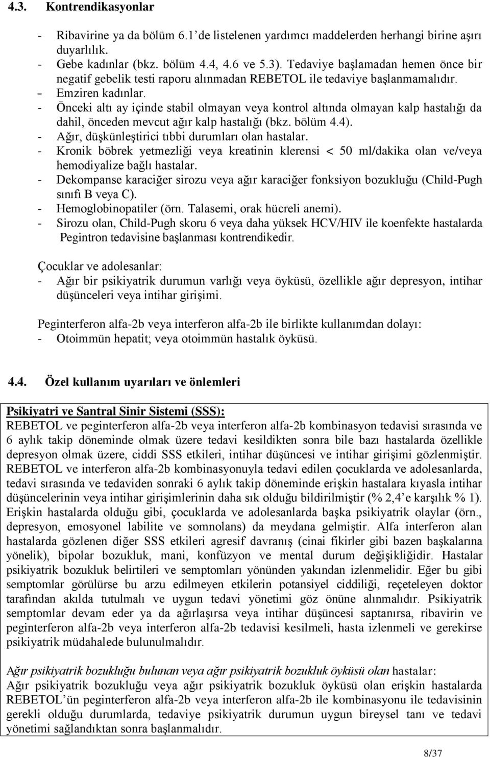 - Önceki altı ay içinde stabil olmayan veya kontrol altında olmayan kalp hastalığı da dahil, önceden mevcut ağır kalp hastalığı (bkz. bölüm 4.4). - Ağır, düşkünleştirici tıbbi durumları olan hastalar.